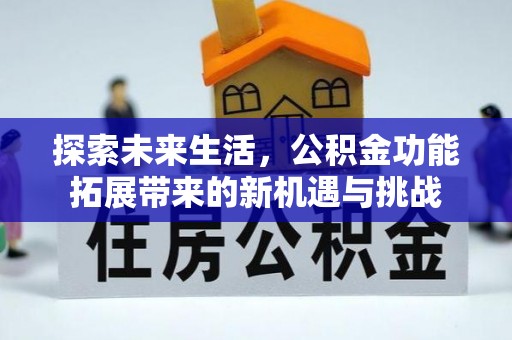 兰考探索未来生活，公积金功能拓展带来的新机遇与挑战