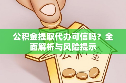 兰考公积金提取代办可信吗？全面解析与风险提示