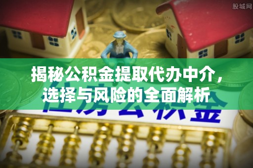 兰考揭秘公积金提取代办中介，选择与风险的全面解析