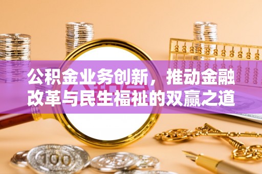 兰考公积金业务创新，推动金融改革与民生福祉的双赢之道