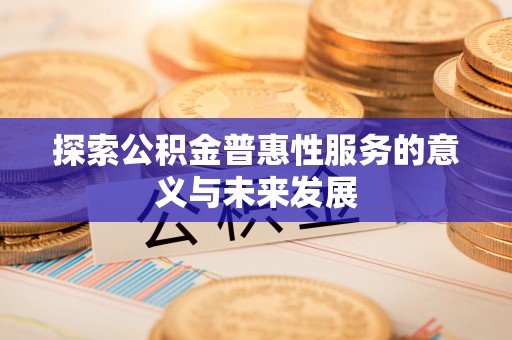 兰考探索公积金普惠性服务的意义与未来发展