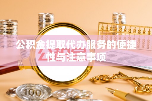 兰考公积金提取代办服务的便捷性与注意事项