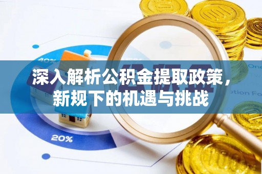 兰考深入解析公积金提取政策，新规下的机遇与挑战