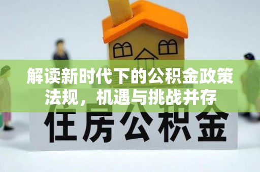 兰考解读新时代下的公积金政策法规，机遇与挑战并存