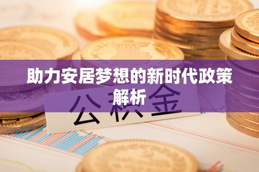 兰考助力安居梦想的新时代政策解析