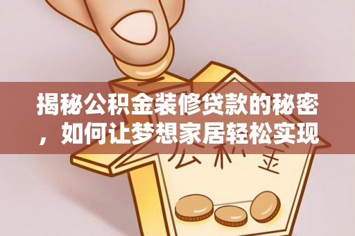 兰考揭秘公积金装修贷款的秘密，如何让梦想家居轻松实现？