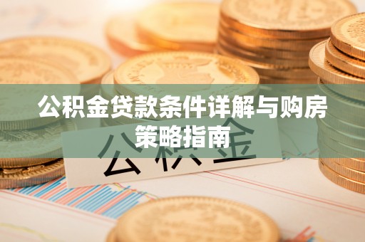 兰考公积金贷款条件详解与购房策略指南