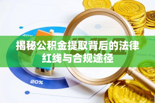 兰考揭秘公积金提取背后的法律红线与合规途径