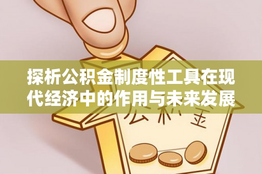 兰考探析公积金制度性工具在现代经济中的作用与未来发展趋势