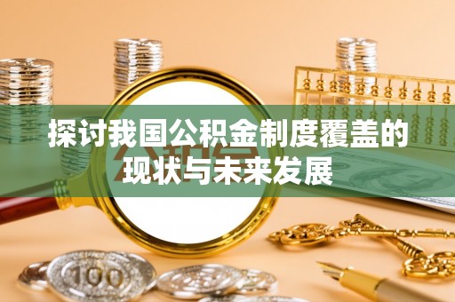 兰考探讨我国公积金制度覆盖的现状与未来发展
