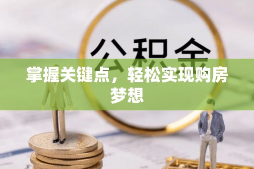 兰考掌握关键点，轻松实现购房梦想