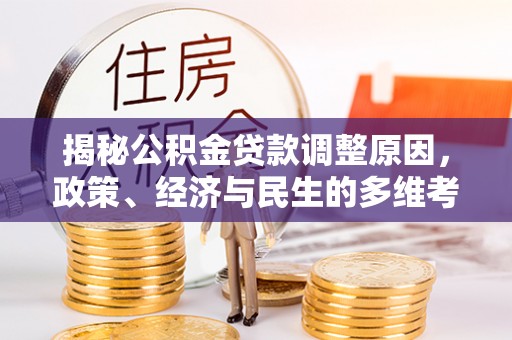 兰考揭秘公积金贷款调整原因，政策、经济与民生的多维考量