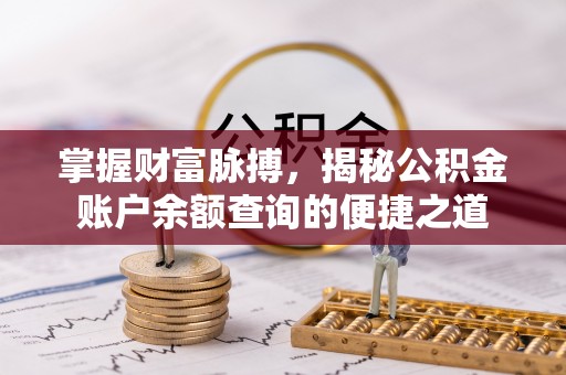 兰考掌握财富脉搏，揭秘公积金账户余额查询的便捷之道