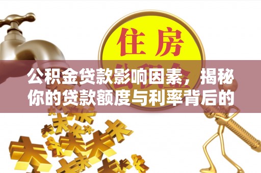 兰考公积金贷款影响因素，揭秘你的贷款额度与利率背后的秘密