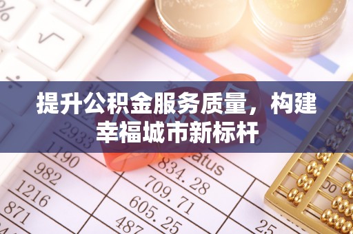 兰考提升公积金服务质量，构建幸福城市新标杆