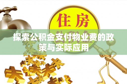 兰考探索公积金支付物业费的政策与实际应用