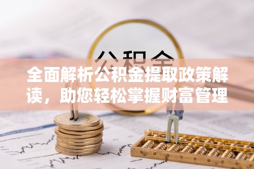 兰考全面解析公积金提取政策解读，助您轻松掌握财富管理新方向