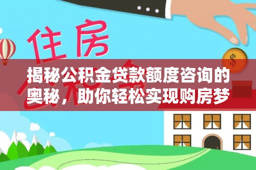 兰考揭秘公积金贷款额度咨询的奥秘，助你轻松实现购房梦想