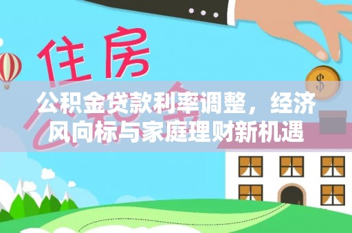 兰考公积金贷款利率调整，经济风向标与家庭理财新机遇