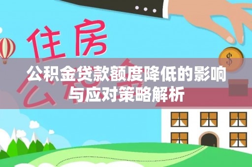 兰考公积金贷款额度降低的影响与应对策略解析
