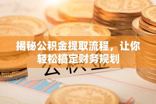兰考揭秘公积金提取流程，让你轻松搞定财务规划