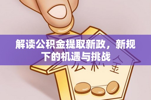 兰考解读公积金提取新政，新规下的机遇与挑战