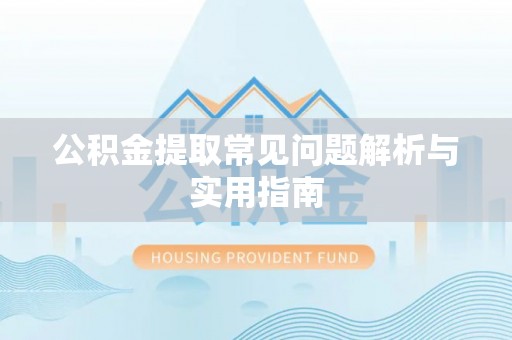兰考公积金提取常见问题解析与实用指南