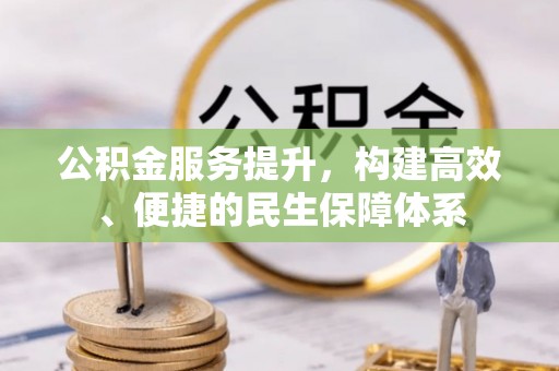 兰考公积金服务提升，构建高效、便捷的民生保障体系