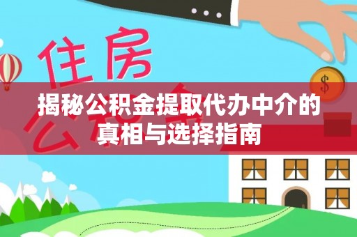 兰考揭秘公积金提取代办中介的真相与选择指南