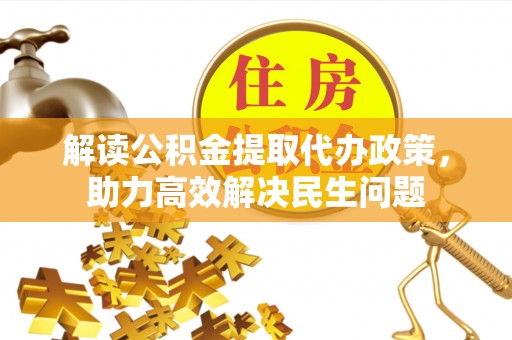 兰考解读公积金提取代办政策，助力高效解决民生问题