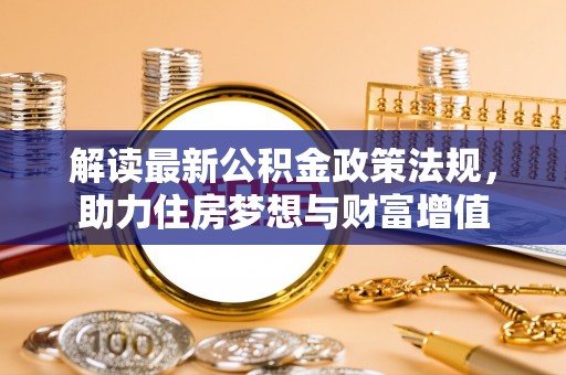 兰考解读最新公积金政策法规，助力住房梦想与财富增值