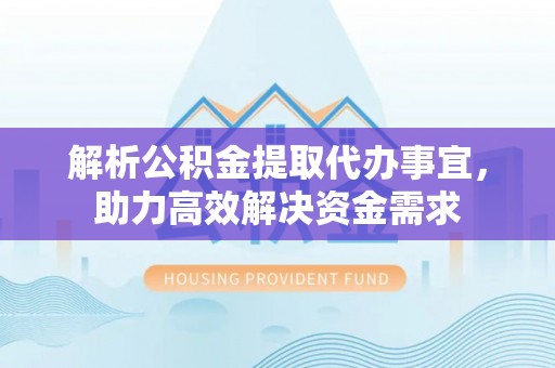 兰考解析公积金提取代办事宜，助力高效解决资金需求