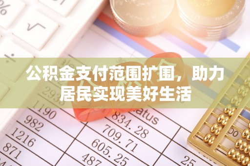 兰考公积金支付范围扩围，助力居民实现美好生活