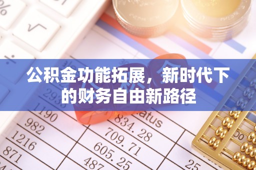 兰考公积金功能拓展，新时代下的财务自由新路径