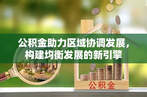 兰考公积金助力区域协调发展，构建均衡发展的新引擎