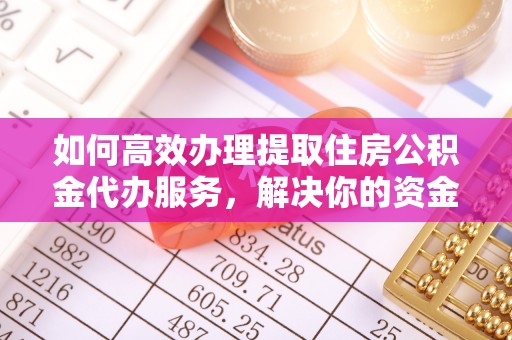 兰考如何高效办理提取住房公积金代办服务，解决你的资金需求