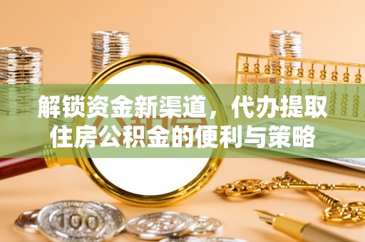 兰考解锁资金新渠道，代办提取住房公积金的便利与策略