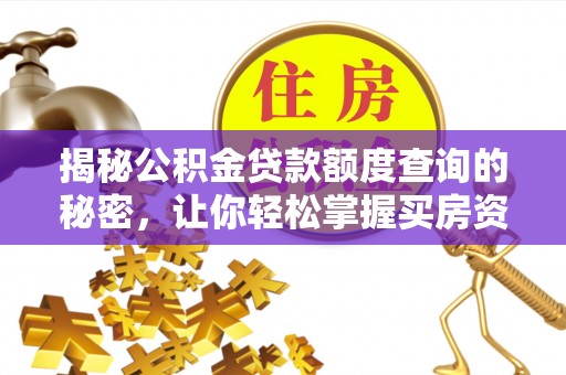 兰考揭秘公积金贷款额度查询的秘密，让你轻松掌握买房资金规划