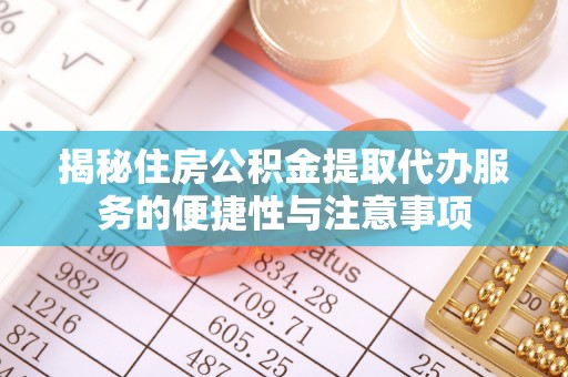兰考揭秘住房公积金提取代办服务的便捷性与注意事项