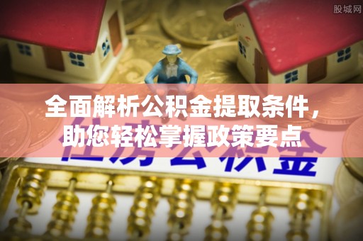 兰考全面解析公积金提取条件，助您轻松掌握政策要点