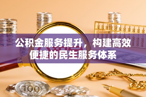 兰考公积金服务提升，构建高效便捷的民生服务体系