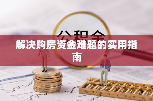 兰考解决购房资金难题的实用指南