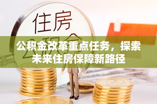 兰考公积金改革重点任务，探索未来住房保障新路径