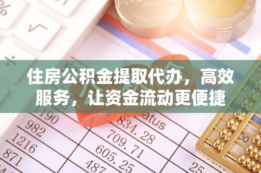 兰考住房公积金提取代办，高效服务，让资金流动更便捷
