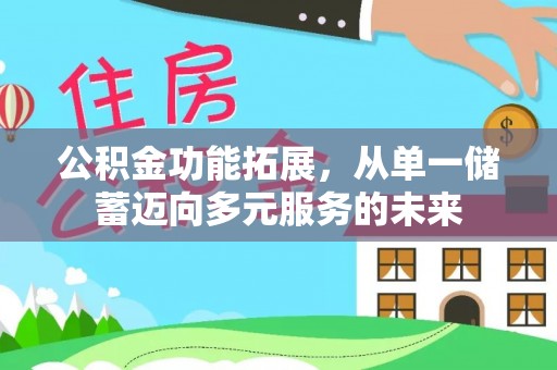 兰考公积金功能拓展，从单一储蓄迈向多元服务的未来