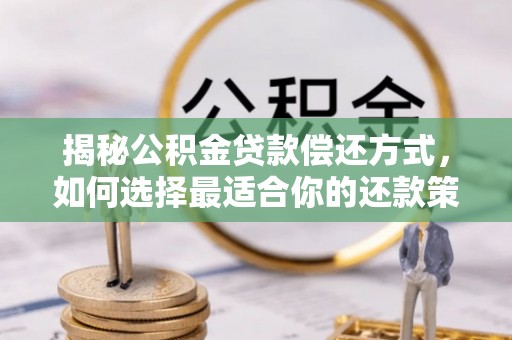 兰考揭秘公积金贷款偿还方式，如何选择最适合你的还款策略