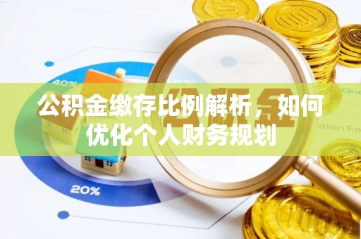 兰考公积金缴存比例解析，如何优化个人财务规划