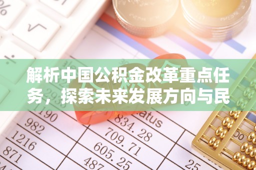 兰考解析中国公积金改革重点任务，探索未来发展方向与民生影响