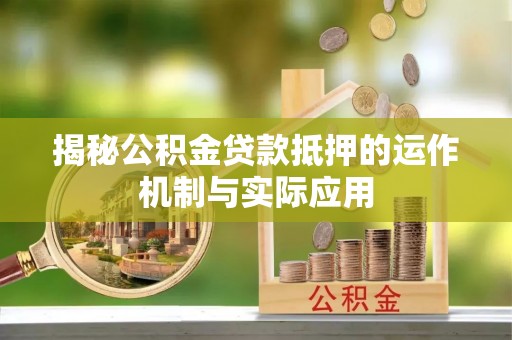兰考揭秘公积金贷款抵押的运作机制与实际应用