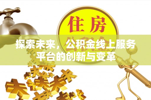 兰考探索未来，公积金线上服务平台的创新与变革